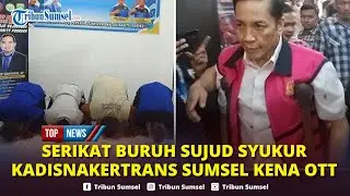 🔴Serikat Buruh Sujud Syukur Kadisnakertrans Sumsel Deliar Marzoeki Terjaring OTT, Merasa Didzolimi