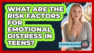 What Are The Risk Factors For Emotional Distress In Teens? - Teen Parenting Challenge Guide