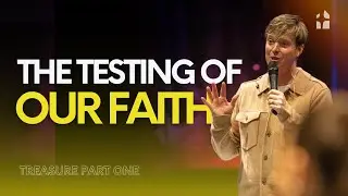The Testing of Our Faith | Treasure Part One | Jon Colyer