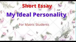 Essay My Ideal Personality ,For Matric Students, Short Essay