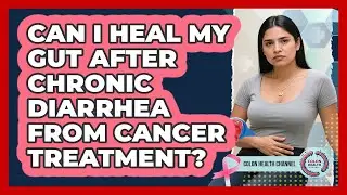Can I **heal My Gut After Chronic Diarrhea** From **cancer Treatment**? - Colon Health Channel
