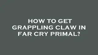 How to get grappling claw in far cry primal?