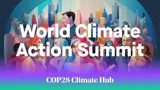 COP28 Climate Hub &ndash; Day 2 &ndash; World Climate Action Summit