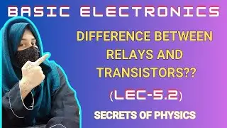 5.2| DIFFERENCE BETWEEN RELAYS AND TRANSISTORS | BASIC ELECTRONICS |SECRETS OF PHYSICS | RABIA BABER