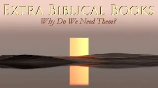 EXTRA-BIBLICAL BOOKS: Why Do We Need Them?