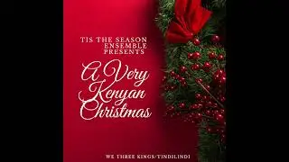 We Three Kings/Tindilindili TTS Ensemble Feat Isaac Kimani, Wambura, Karimi Rimbui & Manasseh Shalom
