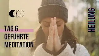 Gef&uuml;hrte Meditation | Zur Selbstheilung | Tag 6
