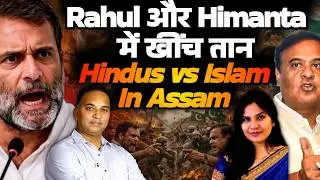 Rahul और Himanta में खींच तान.. Hindus vs islam in Assam