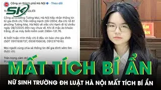 Nữ sinh Trường ĐH Luật Hà Nội mất tích bí ẩn, chị gái chia sẻ biểu hiện của em trước khi rời nhà
