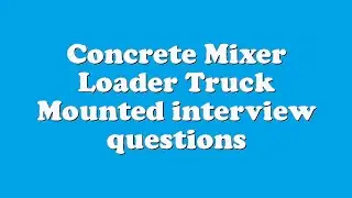 Concrete Mixer Loader Truck Mounted interview questions