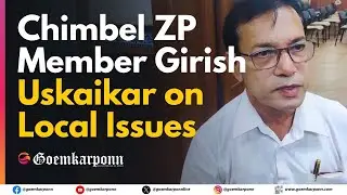 Chimbel ZP Member Girish Uskaikar on Local Issues, Development & Election Plans