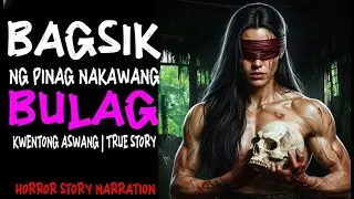 BAGSIK NG PINAG NAKAWANG BULAG (Aswang True Story)