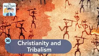 Christianity and Tribalism | The Regular People Podcast Ep. 36