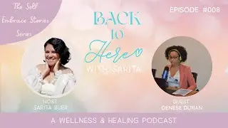 Ep.008 Podcast: The Self Embrace Series: Guest Denese Duran: Back To Here With Sarita