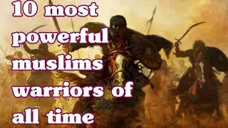10 most powerful muslims warriors of all time | Power of muslims