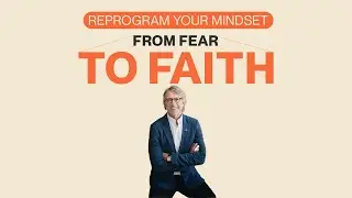 God Wants To Reprogram Your Mindset: From Fear to Faith
