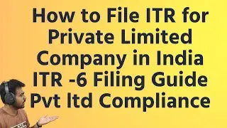 Income Tax Return Filing for Private Limited Company | Pvt Ltd Company ITR 6 Filing Guide