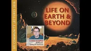 SFI Community Lecture - Chris Kempes - Life on Earth and Beyond