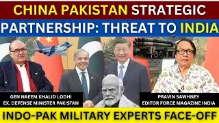 China Pakistan Strategic Partnership: Threat To India | Pravin Sawhney vs Gen Naeem Khalid Lodhi