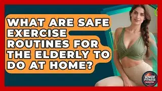 What Are Safe Exercise Routines for the Elderly to Do at Home? | Senior Fitness Simplified News