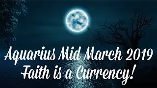 Aquarius Mid March 2019 Astrology Horoscope | Faith is a Currency
