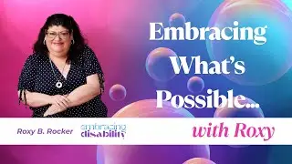 EMBRACING WHAT'S POSSIBLE W/ROXY: Leadership, Advocacy & Inclusion with Poet & Disability Advocate