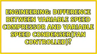 Difference between Variable Speed Compressor and Variable Speed Condenser(Fan controlled)?