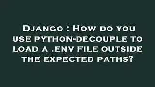 Django : How do you use python-decouple to load a .env file outside the expected paths?