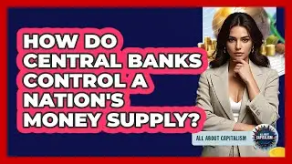 How Do Central Banks Control A Nation's Money Supply?