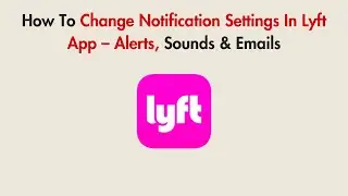 How To Change Notification Settings In Lyft App &ndash; Alerts, Sounds & Emails