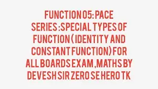Function 05: Pace Series : Some special types of functions ( Identity and Constant function)