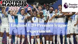 Football Manager 2017-England U20 in Premier league-Fm17 Experiment