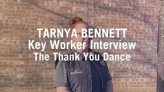 Tarnya Bennett | Key Worker Interview | The Thank You Dance