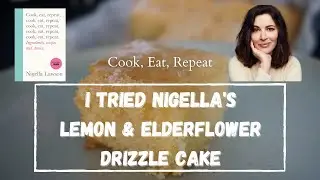 I TRIED NIGELLA’S LEMON & ELDERFLOWER DRIZZLE CAKE | Cook, Eat, Repeat
