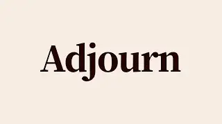 Adjourn Meaning and Pronunciation