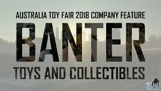 Australia Toy Fair 2018 - Company Feature : Banter Toys & Collectibles