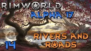 Rimworld Alpha 17 Gameplay - Rimworld Alpha 17 Update - Ep 14 - Rivers and Roads