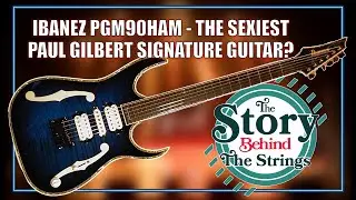 The Paul Gilbert Ibanez PGM90 HAM, the SEXIEST PGM Model? The Story Behind The Strings