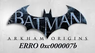 Como resolver o erro ( 0xc000007b) no jogo Batman Arkham Origins