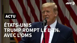 Trump annonce que les Etats-Unis mettent fin &agrave; leur relation avec l'OMS | AFP