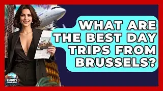 What Are The Best Day Trips From Brussels? - Europe Travel Pros