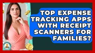 Top Expense Tracking Apps With Receipt Scanners For Families? - Budgeting as a Parent