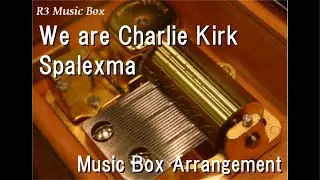 We are Charlie Kirk/Spalexma [Music Box]