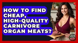 How To Find Cheap, High-quality Carnivore Organ Meats? - Carnivore Health Kitchen