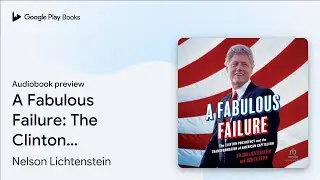 A Fabulous Failure: The Clinton Presidency and&hellip; by Nelson Lichtenstein &middot; Audiobook preview