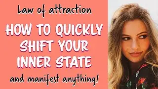 How to quickly shift your inner state and manifest anything (Specific Person, Money, Body, Job)