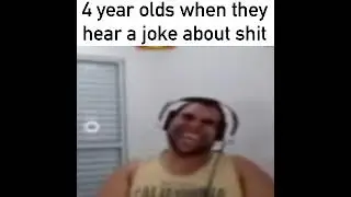 4 year olds when they hear a poop joke
