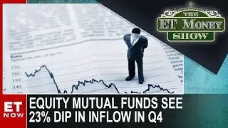 Equity Mutual Funds See 23% Dip In Inflow In Q4 | The ET Money Show | ET Now