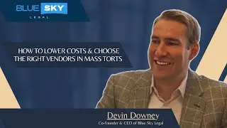 Mastering Mass Torts: True Cost, Feedback Loops and Vendor Relationships featuring Devin Downey