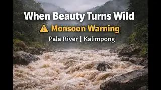 🌊 When Beauty Turns Wild | Pala River, Kalimpong | Monsoon Warning